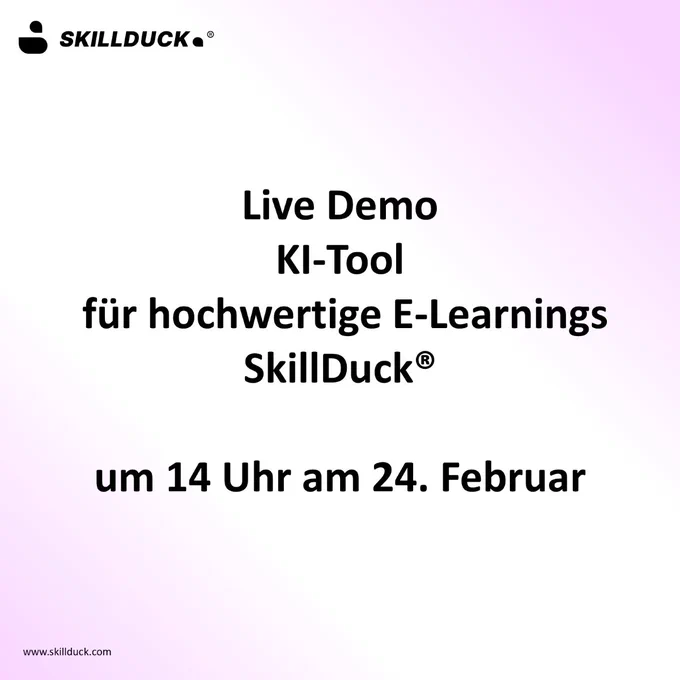 Einladung zur neuen  Live-Demo: SkillDuck® – Das KI-Autorentool für hochwertige & interaktive Web-Based Trainings – am 24. Februar um 14 Uhr
Wir laden Sie herzlich zu unserer Live-Demo von SkillDuck ein – dem KI-basierten Autorentool, das vollständige Web Based Trainings (WBTs) in kürzester Zeit erstellt, in beliebigen Sprachen ausgeben kann und zusätzlich professionelle Bilder, Grafiken und sogar Videos generiert.
Erleben Sie live, wie SkillDuck die Erstellung moderner, interaktiver und didaktisch fundierter WBTs verändert – effizient, visuell überzeugend und vollständig DSGVO-konform.
________________________________________
Was erwartet Sie?
In der Live-Demo zeigen wir, wie SkillDuck aus Stichpunkten, Dokumenten oder bestehenden Materialien automatisch hochwertige, klar strukturierte und interaktive Lernmodule erzeugt – inklusive:
•	interaktiven Elementen und Lernaktivitäten
•	automatisch generierten Quiz- und Verständnisfragen
•	einem auf Ihre CI abgestimmten visuellen Design 