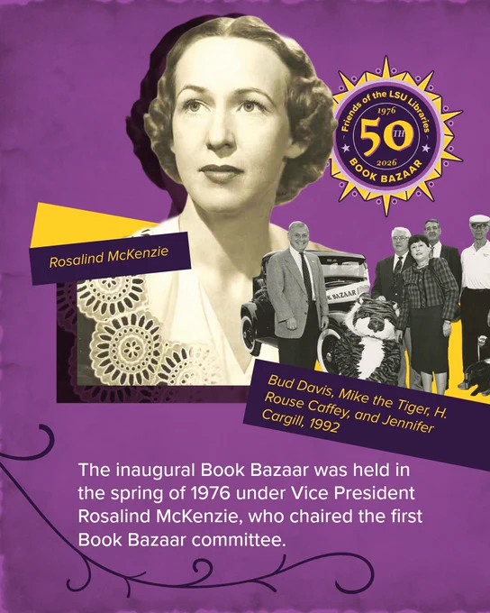The inaugural Book Bazaar was held in the spring of 1976 under Vice President Rosalind McKenzie, who chaired the first Book Bazaar committee. 

Photos: Portrait of Rosalind McKenzie, chair of the first LSU Book Bazaar committee in 1976, with a vintage photo of the 1992 Bazaar team. Caption: Bud Davis, Mike the Tiger, H. Rouse Caffey, and Jennifer Cargill, 1992