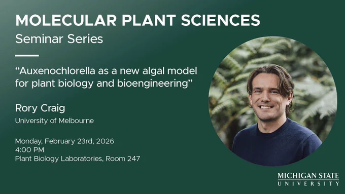 Green graphic that reads:
"Molecular Plant Sciences Seminar Series
'Auxenochlorella as a new algal model for planty biology and bioengineering'
with Rory Craig of the University of Melbourne
Monday, February 23rd, 2026 at 4:00 PM, Plant Biology Laboratories, room 247"