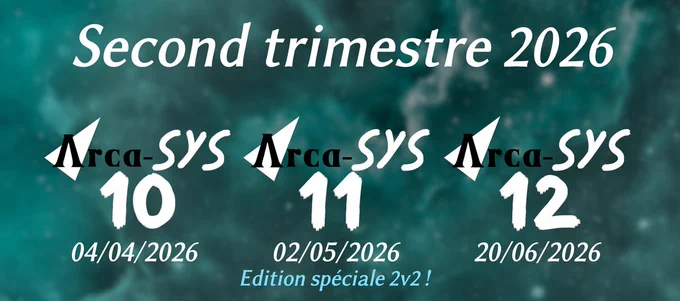 Second trimestre 2026

Arca-Sys 10: 04/04/2026
Arca-Sys 11: 02/05/2026 - Edition spéciale 2v2 !
Arca-Sys 12: 20/06/2026
