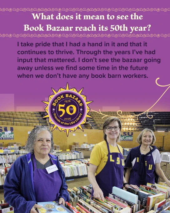 Three volunteers wearing LSU aprons stand among tables filled with books at the Book Bazaar celebrating its 50th anniversary.

What does it mean to see the Book Bazaar reach its 50th year?
"I take pride that I had a hand in it and that it continues to thrive. Through the years I’ve had input that mattered. I don’t see the bazaar going away unless we find some time in the future when we don’t have any book barn workers."