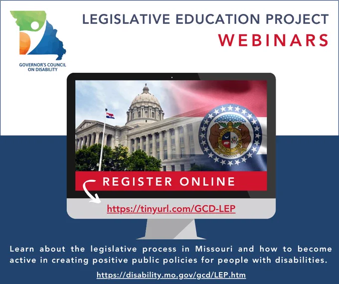 Legislative Education Project Webinars graphic showing a computer screen displaying the state capitol and Missouri flag
Wording: Register online at
https://tinyurl.com/GCD-LEP 
Learn about the legislative process in Missouri and how to become active in creating positive public policies for people with disabilities
https://disability.mo.gov/gcd/LEP.htm
