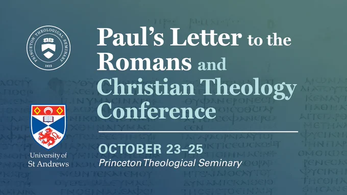 Paul's Letter to the Romans and Christian Theology Conference; Oct 23-25, Princeton Theological Seminary.
