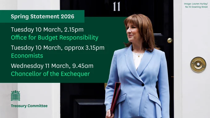 Spring statement 2026

Tuesday 10 March, 2.15pmOffice for Budget Responsibility
Tuesday 10 March, approx 3.15pmEconomists
Wednesday 11 March, 9.45amChancellor of the Exchequer

Treasury Committee