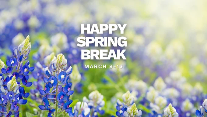 A vibrant field of bluebonnets with the text "Happy Spring Break, March 9-13" overlaid on the image.