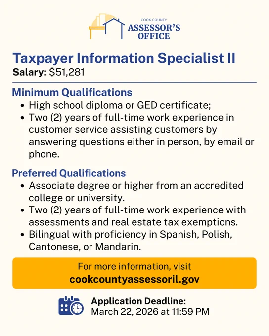 Infographic for Taxpayer Information Specialist II job listing with the Cook County Assessor's Office. 
Salary is $51,281 and application deadline is March 22, 2026 at 11:59PM
For full details and to apply online, visit cookcountyassessoril.gov