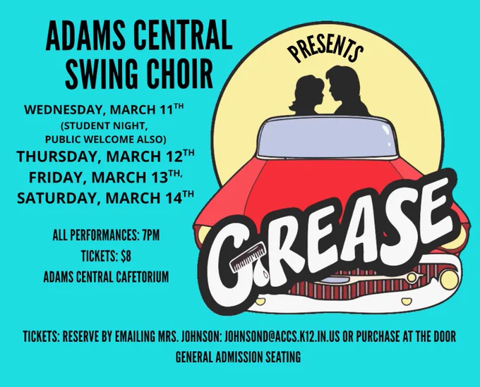 Adams Central Swing Choir will present "Grease" March 11-14.  All performances are 8pm.  The show starts at 7pm in the cafetorium.  Email johnsond@accs.k12.in.us for tickets or they can be purchased at the door.