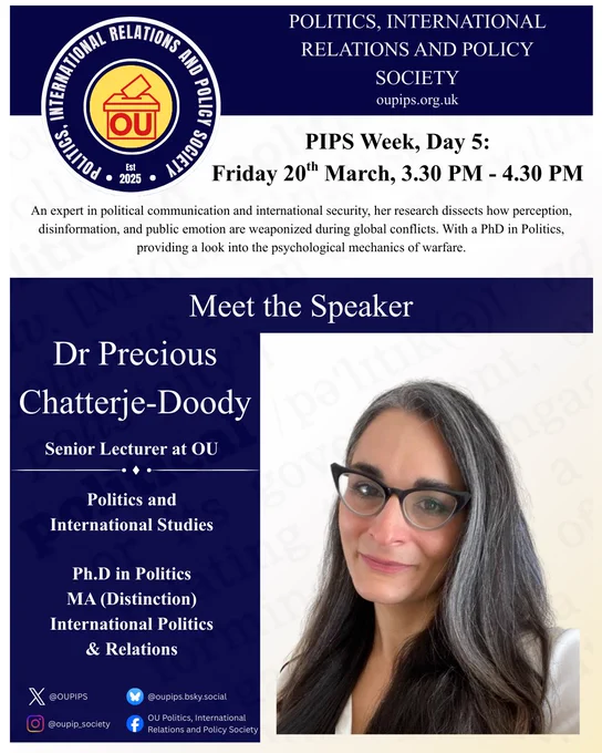 A promotional graphic titled "Meet the Speaker" featuring Dr. Precious Chatterje-Doody, Senior Lecturer in Politics & International Studies at The Open University. On the right is a headshot photo of Dr. Chatterje-Doody. The text on the left reads: "An expert in political communication and international security, her research dissects how perception, disinformation, and public emotion are weaponized during global conflicts. With a PhD in Politics, she provides an uncompromising look into the psychological mechanics of warfare, stripping away media noise to reveal how states maintain their security narratives." The event details are listed as Day 5: 20 March (Remote). The bottom of the graphic includes the logo for OUPIPS | OU Politics, IR & Policy Society.