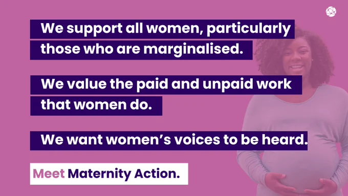 Graphic with a pink background featuring text that reads: ‘We support all women, particularly those who are marginalised. We value the paid and unpaid work that women do. We want women’s voices to be heard.’ At the bottom, a caption says ‘Meet Maternity Action.’ An illustration of a person is partially visible on the right side.

