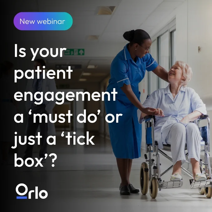 New webinar. Is your patient engagement a 'must do' or just a 'tick box'? Orlo logo. NHS staff member caring for a patient in the background.