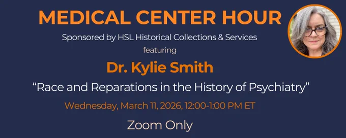 Medical Center Hour sponsored by H S L historical collections and services featuring doctor kylie smith race and reparations in the history of psychiatry Wednesday March 11 noon to one zoom only