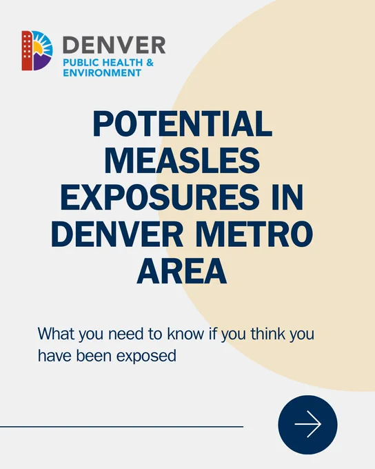 Poster with the Denver Public Health & Environment logo. The text reads: "Potential Measles Exposures in Denver Metro Area. What you need to know if you think you have been exposed." A right-pointing arrow is at the bottom.
