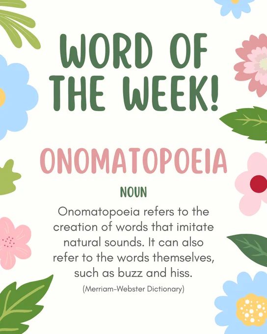 Text reads: 

“Word of the Week! 

Onomatopoeia (noun)

Onomatopoeia refers to the creation of words that imitate natural sounds. It can also refer to the words themselves, such as buzz and hiss.

(Merriam-Webster Dictionary)”

The post features graphics of spring flowers and leaves. 