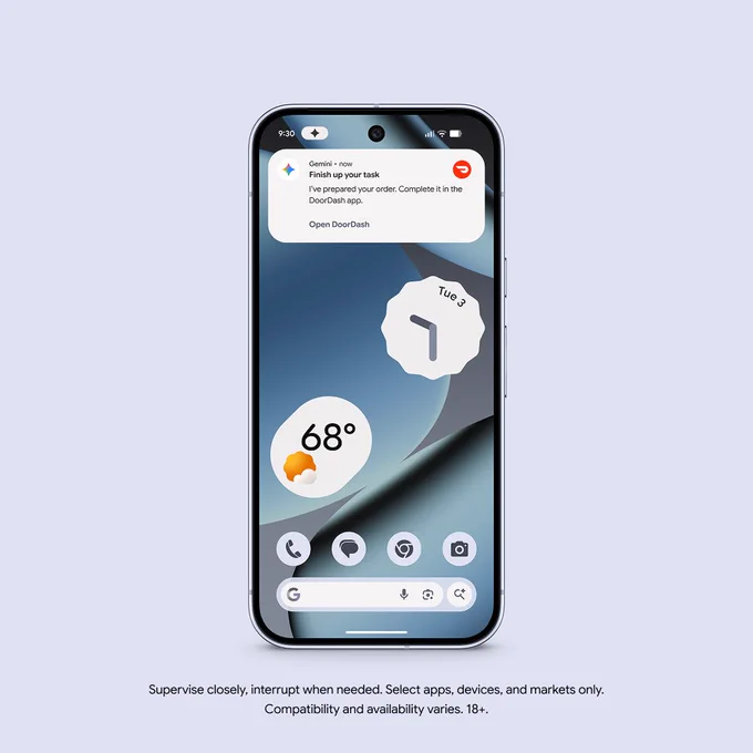 A product shot of a Pixel phone, centered against a simple light lavender background. The phone displays its home screen with an abstract blue and dark gradient wallpaper and customized Material You widgets. At the top of the screen is a prominent notification from 'Gemini' (Google's AI), complete with the Gemini spark and DoorDash logos. The notification text reads: ''Finish up your task. I've prepared your order. Complete it in the DoorDash app." Below this is an action button labeled 'Open DoorDash'. Two other key Material You widgets are visible: a wavy-circle shaped clock widget displaying 'Tue 3' and an analog time, and a circular weather widget displaying '68°' with a sun icon. The top status bar shows 9:30, battery, and signal. A row of themed app icons and a Google search bar are at the bottom. Positioned below the phone, smaller black text states: 'Supervise closely, interrupt when needed. Select apps, devices, and markets only. Compatibility and availability varies. 18 .