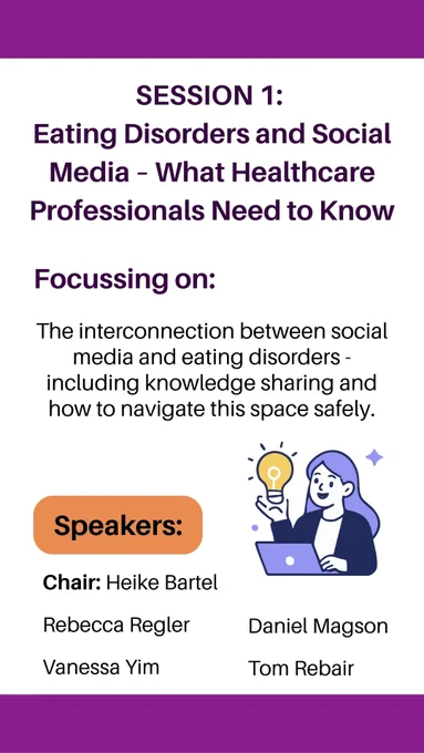 Session 1: 
Eating Disorders and Social Media – What Healthcare Professionals Need to Know. Focussing on the interconnection between social media and eating disorders - including knowledge sharing and how to navigate this space safely. Speakers: Chair: Heike Bartel, Rebecca Regler, Vanessa Yim, Daniel Magson, Tom Rebair