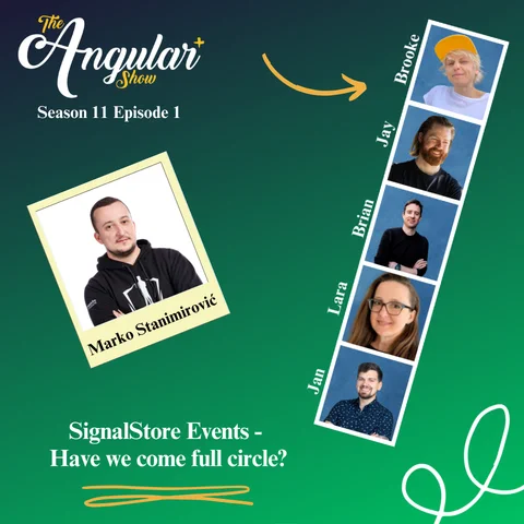 The Angular  Show logo. “Season 11 Episode 1 SignalStore Events - Have we come full circle? with Marko Stanimirović”  Photos of Hosts  in the style of a Photo Booth:  Brooke Avery, Lara Newsom, Jan-Niklas Vortmann, Jay Bell and Brian Love."  Photo of Marko in the style of a polaroid picture. 

