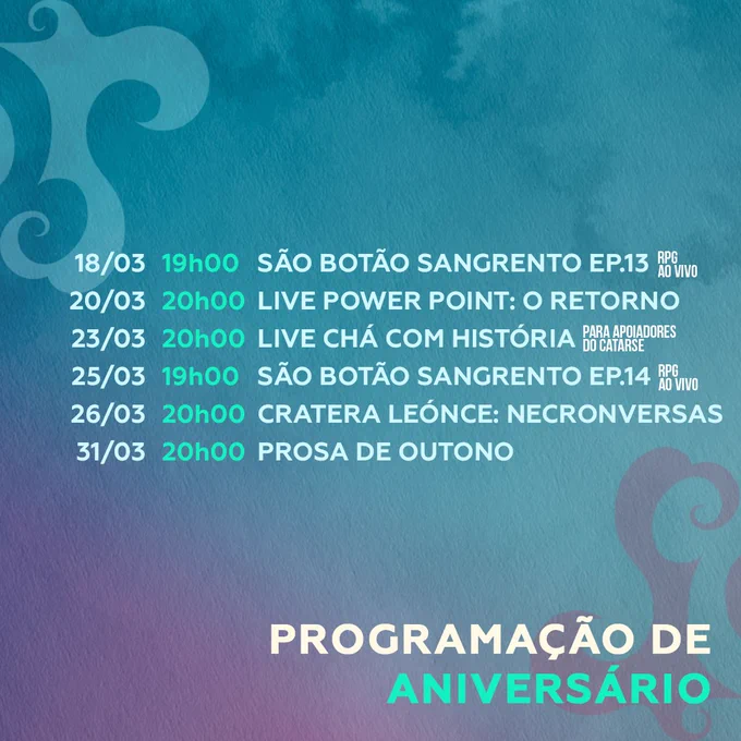 PROGRAMAÇÃO DE ANIVERSÁRIO:

18/03 (19h): São Botão Sangrento Ep. 13
20/03 (20h): Live Power Point: O Retorno
23/03 (20h): Live Chá Com História (Para Apoiadores)
25/03 (19h): São Botão Sangrento Ep. 14
26/03 (20h): Cratera Leónce: Necronversas
31/03 (20h): Prosa de Outono
