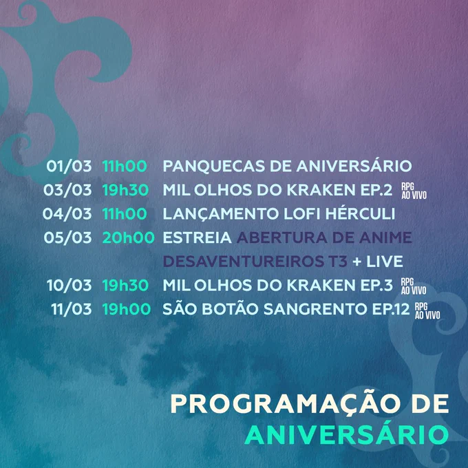 PROGRAMAÇÃO DE ANIVERSÁRIO:

01/03 (11h): Panquecas de Aniversário
03/03 (19h30): Mil-Olhos do Kraken Ep. 02
04/03 (11h): Lançamento Lo-Fi Hérculi
05/03 (20h): Lançamento Abertura de Anime Desaventureiros T3   Live
10/03 (19h30): Mil-Olhos do Kraken Ep. 03
11/03 (19h): São Botão Sangrento Ep. 12
