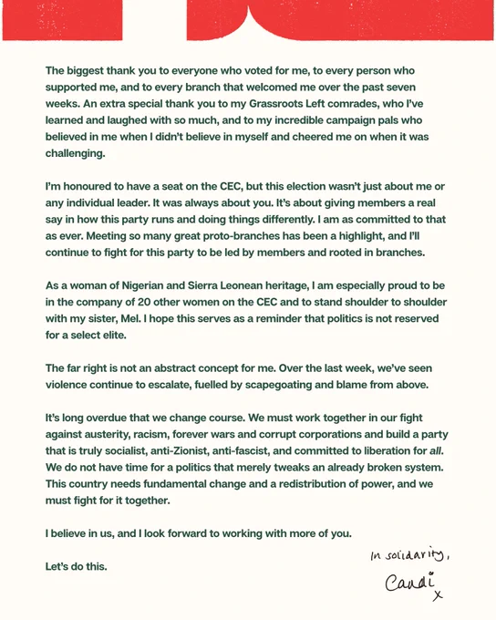 Graphic with a red banner-style header and dark green text on a light background displaying a written statement from Candi following a CEC election. The statement thanks everyone who voted, supported her, and welcomed her into branches over the past seven weeks, with special thanks to Grassroots Left comrades and campaign supporters. She says she is honoured to have a seat on the CEC and emphasises that the election was about members having a real say in how the party runs.

She expresses pride as a woman of Nigerian and Sierra Leonean heritage to serve alongside 20 other women on the CEC, including her sister Mel, and says politics is not reserved for a select elite. She states that the far right is not abstract to her and references escalating violence fuelled by scapegoating and blame. She calls for collective action against austerity, racism, forever wars and corrupt corporations, and for building a truly socialist, anti-Zionist, anti-fascist party committed to liberation for all.