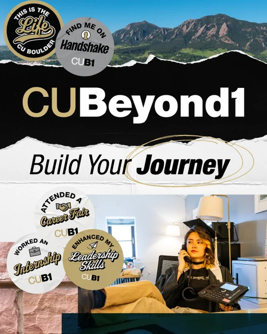 This image features a promotional poster for "CU Beyond 1." It includes badges with phrases like "THIS IS THE Life CU Boulder," "Find me on Handshake," "Attended a Career Fair," "Worked an Internship," and "Enhanced My Leadership Skills" with "CU B1" on each. The background shows mountains, and there is a photo of a person sitting at a desk, engaging with a device. The text "Build Your Journey" is highlighted in the center.