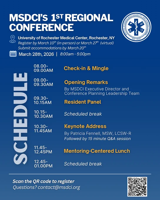 Image 1. Schedule cover page: Rectangular graphic. Large title and subtitle say: “MSDCI's 1st Regional Conference schedule. University of Rochester Medical Center, Rochester, NY. Register by March 10th (in-person) or March 27th (hybrid). Submit accommodations by March 20th. March 28th, 2026, 8:00am - 5:00pm.” Schedule is centered in graphic: “8:00-9:00am Check-in & Mingle; 9:00-9:30am Opening Remarks by MSDCI Executive Director and Conference Planning Leadership Team; 9:30-10:15am Resident Panel; 10:15-10:30am Scheduled break; 10:30-11:45am Keynote Address by Patricia Fennell, MSW, LCSW-R followed by 15 minute Q&A session; 11:45am-12:45pm Mentoring-Centered Lunch; 12:45-1:00pm Scheduled break.” At the bottom is a QR code to register with a contact email for questions: mailto:contact@msdci.org. MSDCI logo at top right."