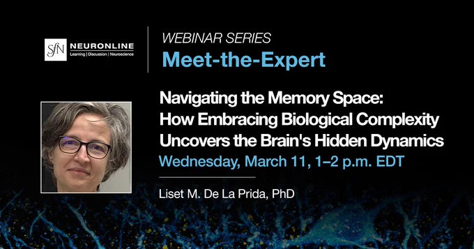 SfN Neuronline logo. Webinar series: Meet-the-Expert. Navigating the Memory Space: How Embracing Biological Complexity Uncovers the Brain's Hidden Dynamics. Wednesday, March 11, 1–2 p.m. EDT. Liset M. de La Prida, PhD.