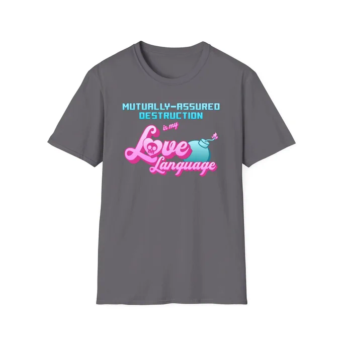 T-shirt that reads: Mutually-Assured Destruction is my Love Language