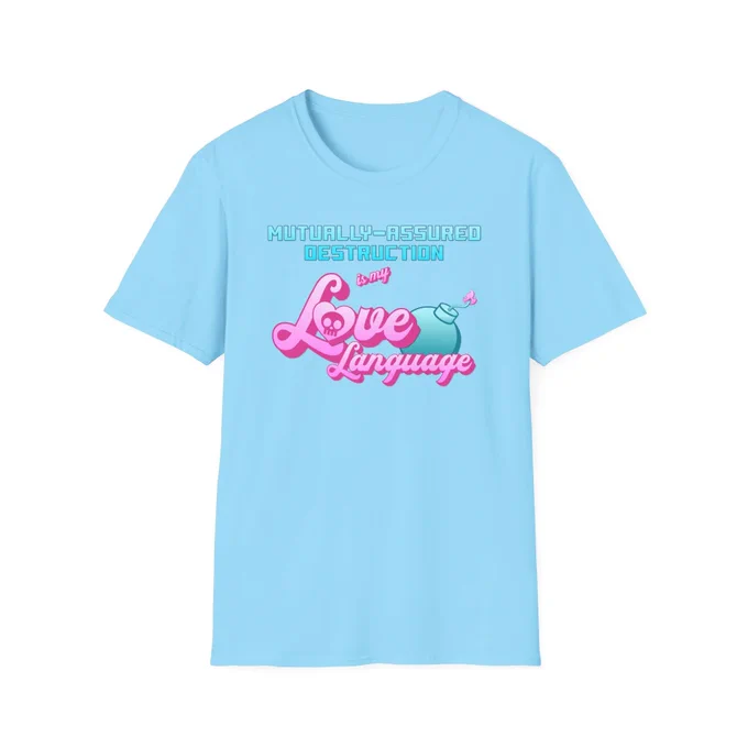 T-shirt that reads: Mutually-Assured Destruction is my Love Language