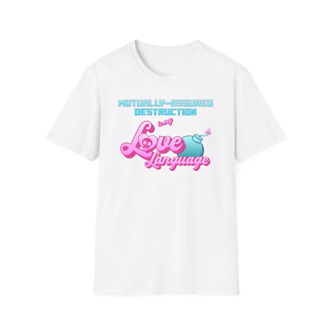 T-shirt that reads: Mutually-Assured Destruction is my Love Language