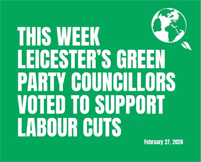 in white text on a green background: 'This week Leicester's Green Party councillors voted to support Labour cuts'
