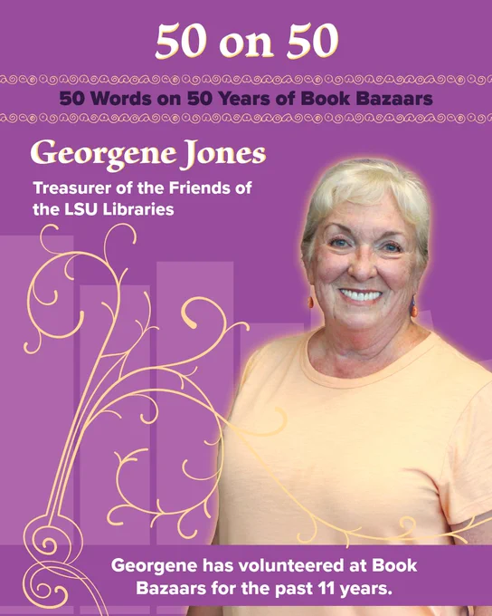 50 Words on 50 Years of Book Bazaars 

Georgene Jones, Treasurer of the Friends of the LSU Libraries

Georgene has volunteered at Book Bazaars for the past 11 years. 