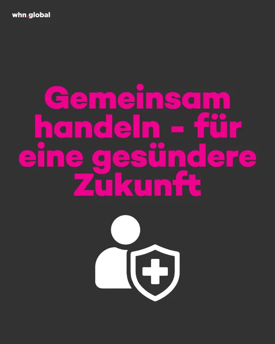 Dunkelgrauer Hintergrund mit pinkfarbener, großer Schrift:
„Gemeinsam handeln – für eine gesündere Zukunft“.

Oben links steht klein in Weiß: „whn.global“.

Unter dem Text befindet sich ein weißes Symbol: eine stilisierte Person neben einem Schutzschild mit einem Kreuz in der Mitte.