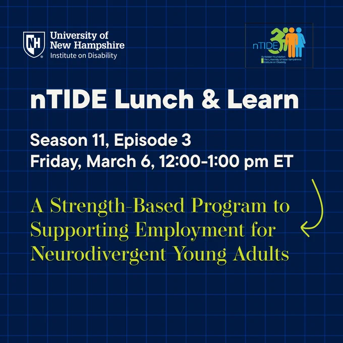 nTIDE Lunch & Learn event details: Season 11, Episode 3 on March 6 at 12pm ET. This session is about a strength-based program to support employment for neurodivergent young adults. 
