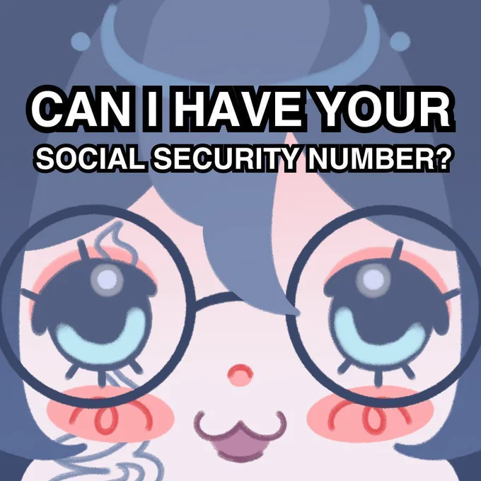 DISCLAIMER: DO NOT ACTUALLY GIVE OUT YOUR SOCIAL SECURITY NUMBER. THIS IS BAD FOR A MYRIAD OF REASONS.