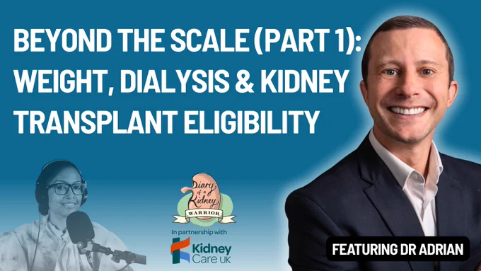 Alt text:

Teal promotional graphic for the Diary of a Kidney Warrior Podcast. Large white text reads: “Beyond The Scale (Part 1): Weight, Dialysis & Kidney Transplant Eligibility.” On the right is a professional headshot of Dr Adrian Brown smiling in a navy suit against a teal background. Bottom right text reads “Featuring Dr Adrian.” Bottom left shows a smaller image of host Dee Moore speaking into a microphone, alongside the Diary of a Kidney Warrior logo and the Kidney Care UK partnership logo.