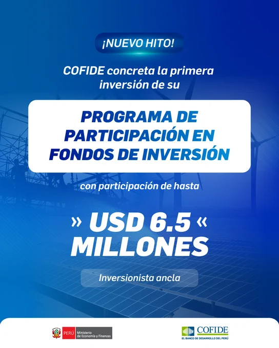 COFIDE realizó la primera inversión de su Programa de Participación en Fondos de Inversión, por hasta USD 100 millones, destinada a movilizar capital hacia infraestructura en el Perú. Se destaca su participación de hasta USD 6.5 millones como inversionista ancla en el Fondo de Inversión en Infraestructura II SURA Investments – Credicorp Capital, orientado a proyectos de energía, transporte, infraestructura social y telecomunicaciones.