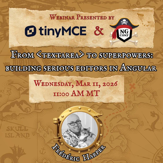 Pirate map theme “Webinar Presented by tinyMCE & ng-conf”  TinyMCE Logo, ng-conf logo. “From <textarea> to superpowers: Building serious editors in Angular”    Wednesday, Mar 11, 2026 11:00 am MT Photo of “Frédéric Harper ”.