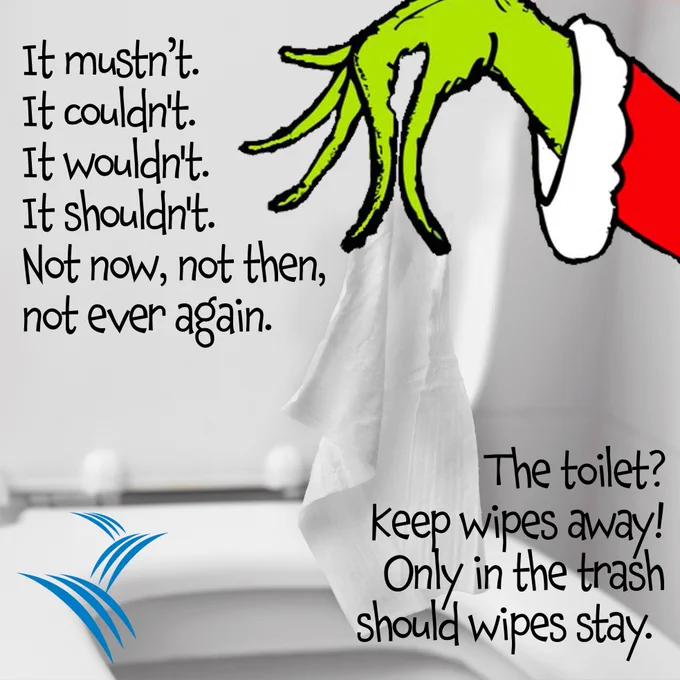 An image of the Grinch's hand holding a wipe and the text reads, It mustn’t. It couldn't.  It wouldn't. It shouldn't. Not now, not then, not ever again. Keep those wipes away from the toilet – in the trash, it should stay!  