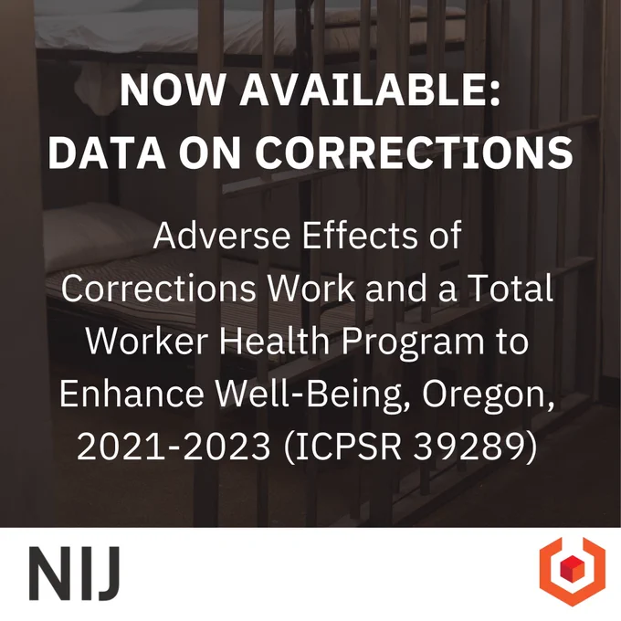 With a prison cell as the background, the text states: "Now available: Data on corrections. Adverse Effects of Corrections Work and a Total Worker Health Program to Enhance Well-Being, Oregon, 2021-2023 (ICPSR 39289)." The NIJ logo and NACJD logo are on the bottom of the image.