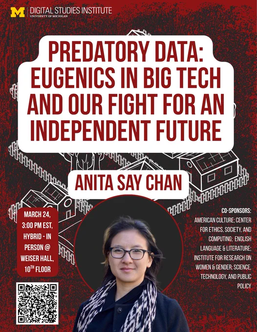 The image is a promotional poster for an event by the Digital Studies Institute at the University of Michigan. The background features a dark red hue with abstract white line drawings of buildings. At the top left, the University of Michigan logo and the Digital Studies Institute name are displayed. The central portion of the poster prominently features a large white text box with bold red lettering that reads, "PREDATORY DATA: EUGENICS IN BIG TECH AND OUR FIGHT FOR AN INDEPENDENT FUTURE." Below this, a circle contains a photo of a person wearing glasses and a black coat, identified as Anita Say Chan. Another red text box on the left gives event details, "March 24, 3:00 PM EST, Hybrid - In person @ Weiser Hall, 10th floor," followed by a QR code. On the right side, there is a list of co-sponsors in white text, including various departments and institutes.