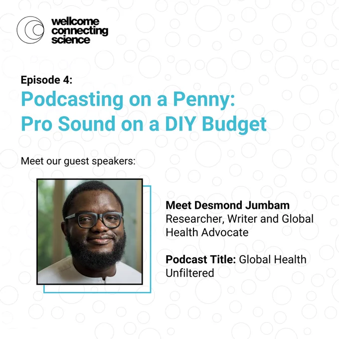 Podcast episode 4 by Wellcome Connecting Science titled 'Podcasting on a Penny: Pro Sound on a DIY Budget' features guest Desmond Jumbam, host of Global Health Unfiltered.
