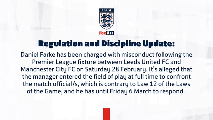 Daniel Farke has been charged with misconduct following the Premier League fixture between Leeds United FC and Manchester City FC on Saturday 28 February. It’s alleged that the manager entered the field of play at full time to confront the match official/s, which is contrary to Law 12 of the Laws of the Game, and he has until Friday 6 March to respond. 
