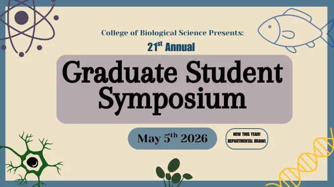 College of Biological Science Presents: 21st Annual Graduate Student Symposium, May 5, 2026