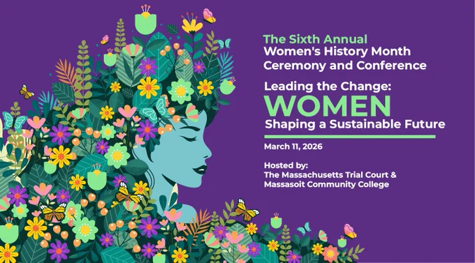 Illustrated banner for the Sixth Annual Women’s History Month Ceremony and Conference. A stylized profile of a woman with flowing hair made of colorful flowers, leaves, and butterflies appears on the left against a purple background. Text on the right reads: “The Sixth Annual Women’s History Month Ceremony and Conference — Leading the Change: Women Shaping a Sustainable Future.” The event takes place March 11, 2026 and is hosted by the Massachusetts Trial Court and Massasoit Community College.