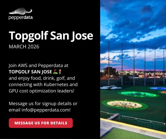 An image of the Pepperdata logo with the words: Topgolf San Jose. MARCH 2026. MARCH 2026. Join AWS and Pepperdata at TOPGOLF SAN JOSE and enjoy food, drink, connecting with Kubernetes and GPU cost optimization leaders, and golf! Message us for signup details or email info@pepperdata.com!