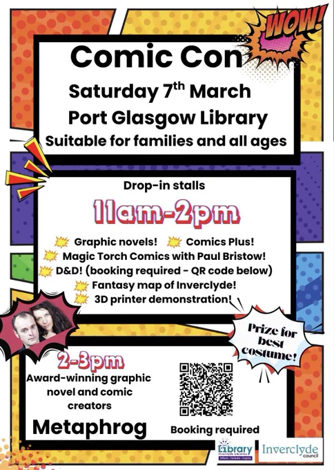 Image description
Poster of Comic Con Library Event - comic panels background.
Text:
Comic Con
Saturday 7th March
Port Glasgow Library
Suitable for families and all ages.
Drop-in stalls, 11am-2pm: graphic novels, Comics Plus, Magic Torch Comics with Paul Bristow, D&D (booking required), fantasy map of Inverclyde, 3D printer demonstration.
2-3pm: Award-winning graphic novel and comic creators Metaphrog - booking required via Inverclyde Libraries eventbrite