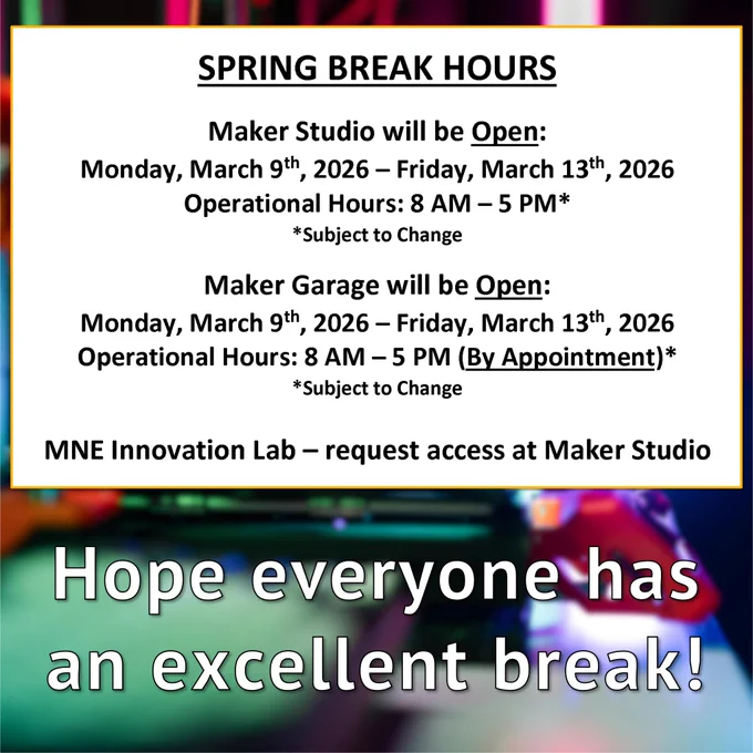 VCU College of Engineering Makerspaces Spring Break Hours of Operation: “Maker Studio will be Open: Monday, March 9th to Friday, March 13th: 8 a.m. - 5 p.m., “Maker Garage will be Open: Monday, March 9th to Friday, March 13th: 8 a.m. - 5 p.m. (Maker Garage will be by appointment only)” and “Innovation Lab: request access at Maker Studio.,” and “Hope everyone has an excellent break!” Hours are subject to change.