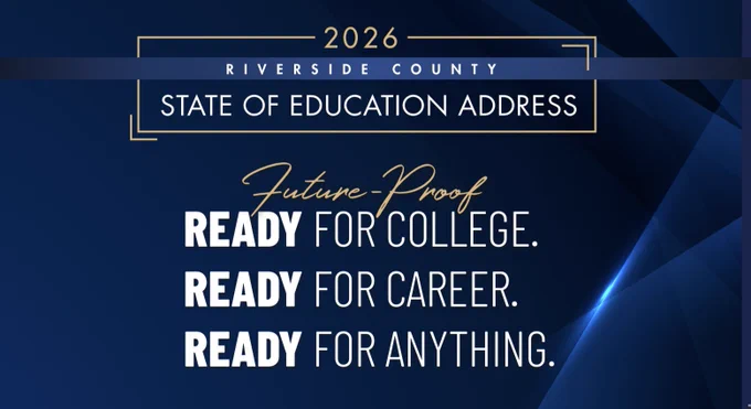 2026 RIVERSIDE COUNTY STATE OF EDUCATION ADDRESS. Future-Proof…READY FOR COLLEGE, READY FOR CAREER, READY FOR ANYTHING.