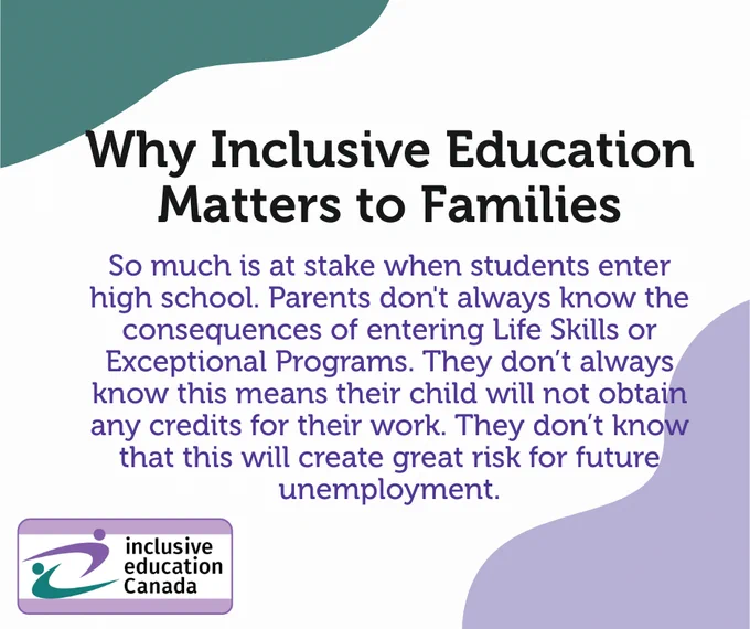 So much is at stake when students enter high school. Parents don't always know the consequences of entering Life Skills or Exceptional Programs. They don’t always know this means their child will not obtain any credits for their work. They don’t know that this will create great risk for future unemployment.
