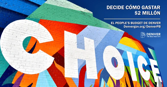 A colorful mural with the word "CHOICE" prominently displayed. The background includes vibrant geometric shapes and abstract designs. Text at the top reads, "Decide cómo gastar $2 millón," and below is information about Denver’s budget: "El People’s Budget of Denver," with a website link. The Denver logo and "The Mile High City" are in the bottom right corner.